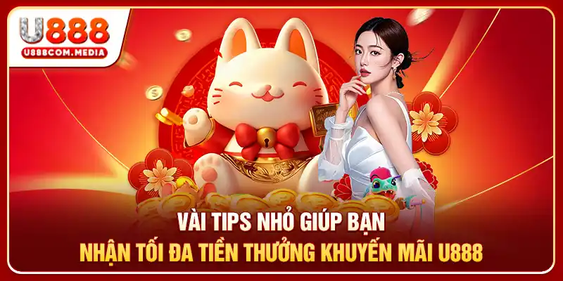 Vài tips nhỏ giúp bạn nhận tối đa tiền thưởng khuyến mãi U888